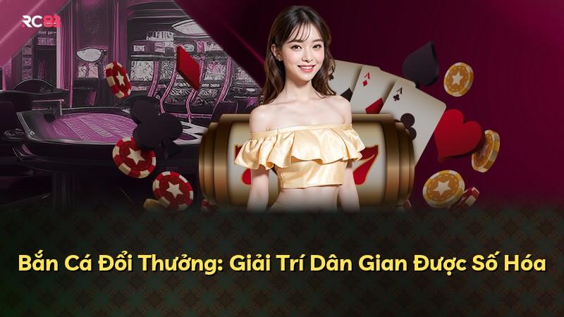Bắn Cá Đổi Thưởng: Giải Trí Dân Gian Được Số Hóa