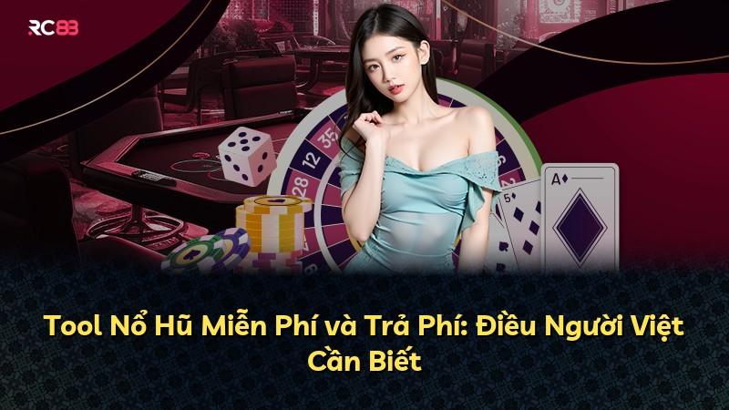 Tool Nổ Hũ Miễn Phí và Trả Phí: Điều Người Việt Cần Biết