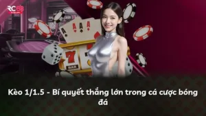 Kèo 1/1.5 – Bí quyết thắng lớn trong cá cược bóng đá