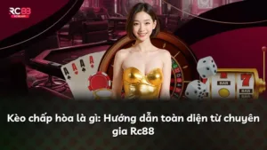 Kèo chấp hòa là gì: Hướng dẫn toàn diện từ chuyên gia Rc88
